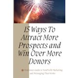 15 Ways To Attract More Prospects And Win Over More Donors