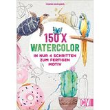 150 Watercolor – in nur 4 Schritten zum fertigen Motiv. Mit detaillierten Anleitungen zur Malerei mit Wasserfarbe. Früchte, Blumen, Tiere und viele mehr. Auch für Einsteiger geeignet