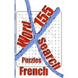 155 French X Word Search Puzzles: More Than One Thousand Eight Hundreds Hidden Words To Identify For Vocabulary Fun. Small Book Size 5x8 Inches Only.