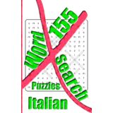 155 Italian X Word Search Puzzles: More Than One Thousand Eight Hundreds Hidden Words To Identify For Vocabulary Fun. Small Book Size 5x8 Inches Only.