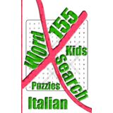 155 Kids Italian X Word Search Puzzles: More Than One Thousand Eight Hundreds Hidden Words To Identify For Vocabulary Fun. Small Book Size 5x8 Inches Only.