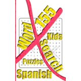 155 Kids Spanish X Word Search Puzzles: More Than One Thousand Eight Hundreds Hidden Words To Identify For Vocabulary Fun. Small Book Size 5x8 Inches Only.