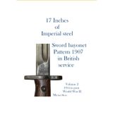 17 Inches of imperial Steel. Sword bayonet Pattern 1907 in British service.: Volume 2 1914 to post World War II
