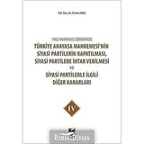 1982 Anayasası Döneminde Türkiye Anayasa Mahkemesi’nin Siyasi Partilerin Kapatılması, Siyasi Partilere İhtar Verilmesi ve Siyasi Partilerle İlgili Diğer Kararları Cilt 4