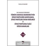 1982 Anayasası Döneminde Türkiye Anayasa Mahkemesi’nin Siyasi Partilerin Kapatılması, Siyasi Partilere İhtar Verilmesi ve Siyasi Partilerle İlgili Diğer Kararları Cilt 8