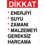 1Beyaz Reklam Dikkat enerjiyi Suyu Zamanı Malzemeyi Gereksiz Harcama Uyarı Tabelası - 50x70 Foreks - TAS10