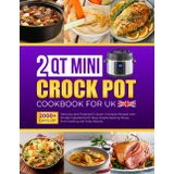 2 Qt Mini Crockpot Cookbook for UK: 2000+ Days of Delicious and Foolproof 2-Quart Crockpot Recipes with Simple Ingredients for Busy People Seeking Stress-Free Cooking and Tasty Results.
