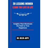 20 Lessons Women Learn Too Late in Life: Insights That Illuminate the Path to True Happiness