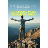 20 Passos Para Mudar de Vida: Um Guia prático para transformar sua vida e alcançar seus objetivos