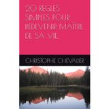 20 REGLES SIMPLES POUR REDEVENIR MAÎTRE DE SA VIE.