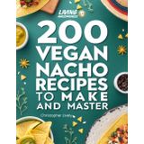 200 Vegan Nacho Recipes to Make and Master: Wide Variety of Masterful Vegan Nacho Recipes that Are Also Alkaline Forming Too