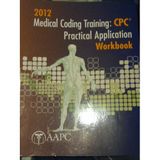 2012 Medical Coding Training: CPC Practical Application Workbook