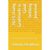 2025 Daily Gratitude & Goal Setting Journal: Transform Your Life One Day at a Time