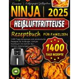 2025 Kreative Ninja Heißluftfritteuse Rezeptbuch für Familien: 1400 Tage knusprige und aromatische Rezepte für Anfänger, Airfryer Kochbuch mit Schritt-für-Schritt-Anleitungen