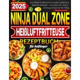 2025 Ninja Dual Zone Heißluftfritteuse Rezeptbuch für Anfänger: Das Airfryer Kochbuch mit schnellen, kreativen & fettarmen Rezepten – inkl. Schritt-für-Schritt-Anleitung & Tipps für den Alltag