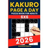 2026 Kakuro Puzzle Book - 365 Cross Sums Challenges (6x6 Grid): Daily Logic Puzzle Book for Adults – One Puzzle a Day – 6x6 Kakuro Grids – 2 Puzzles Per Page