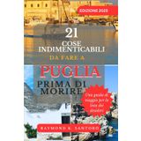 21 COSE INDIMENTICABILI DA FARE IN PUGLIA PRIMA DI MORIRE:Guida di viaggio Bucket List 2025: Parco nazionale del Gargano, Polignano a Mare, Strade acciottolate di Alberobello, Bari Vecchia Matera
