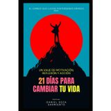 21 DÍAS PARA CAMBIAR TU VIDA: Guía práctica de motivación y hábitos: ejercicios diarios para transformar tu mente y alcanzar tus metas