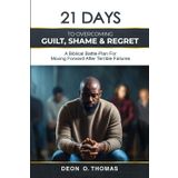 21 Days To Overcoming Guilt, Shame & Regret: A Biblical Battle-Plan For Moving Forward After Terrible Failures (21 Days Series)