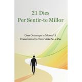 21 Dies Per Sentir-te Millor: Com Començar a Moure't i Transformar la Teva Vida Pas a Pas