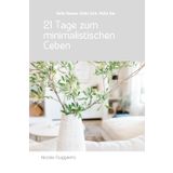 21 Tage zum minimalistischen Leben – Mehr Raum. Mehr Zeit. Mehr Du.: Dein Schritt-für-Schritt-Programm zu Klarheit und Leichtigkeit.
