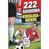 222 Ausreden für Kreisliga-Kicker | Warum es niemals deine Schuld ist – Absurde Sprüche für Stammtisch, Kabine oder Platzverweis | Lustiges Geschenkbuch für alle Fußballer mit Humor
