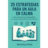 25 Estrategias para un Aula en Calma: Cómo transformar la disrupción en conexión: guía práctica para docentes (educación)