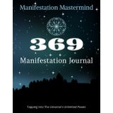 3 6 9 Manifestation Journal: Manifestation Mastermind, The Key To The Universe & Workbook for Manifesting Your Dream: 369 Manifestation Journal for ... Power, 369 Project Manifestation Journal