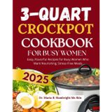 3-Quart Crockpot Cookbook for Busy Women: Easy, Flavorful Recipes for Busy Women Who Want Nourishing, Stress-Free Meals
