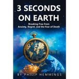 3 Seconds on Earth: Breaking Free from Anxiety, Regret, and the Fear of Death