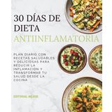 30 Días de Dieta Antiinflamatoria: Plan diario con recetas saludables y deliciosas para reducir la inflamación y transformar tu salud desde la cocina