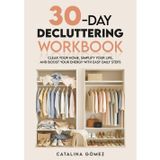 30-Day Decluttering Workbook: Clear Your Home, Simplify Your Life, and Boost Your Energy with Easy Daily Steps, Practical Exercises, and Reflection Prompts