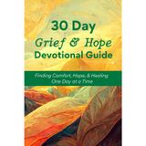 30 Day Grief & Hope Devotional Guide: Finding Comfort, Hope, & Healing One Day at a Time