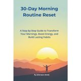 30-Day Morning Routine Reset: Build Lasting Habits, Boost Your Energy, and Transform Your Life One Morning at a Time