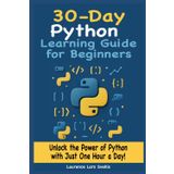 30-Day Python Learning Guide for Beginners: Unlock the Power of Python with Just One Hour a Day