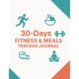 30 Days Fitness & Meals Journal: Workout and Meal Planner & Tracker