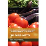 30 DIAS KETO RECETAS PARA TRANSFORMAR TU CUERPO: 30 DIAS KETO