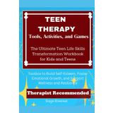 30 Engaging Teen Therapy Tools, Activities, and Games: The Ultimate Teen Life Skills Transformation Workbook for Kids and Teens: Therapist Recommended ... Foster Emotional Growth, and Support Wellness