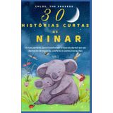 30 HISTÓRIAS CURTAS DE NINAR: O livro perfeito para transformar a hora de dormir em um momento de encanto, conforto e sonhos tranquilos.