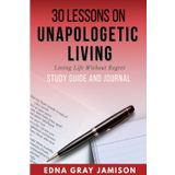 30 Lessons on Unapologetic Living Study Guide and Journal: Living Life Without Regret