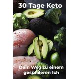 30 Tage Keto: Dein Weg zu einem gesünderen Ich: Schritt für Schritt zu einem gesünderen Leben mit der ketogenen Ernährung