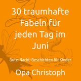 30 traumhafte Fabeln für jeden Tag im Juni: Gute-Nacht-Geschichten für Kinder