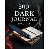 300 DARK JOURNAL PROMPTS WORKBOOK FOR SELF-HEALING ON FEAR, LOSS, BETRAYAL, GUILT, REGRET, DESPAIR, INNER DEMONS, REGRETFUL DECISIONS, ISOLATION, PAIN, ANGER, SURVIVAL, MORTALITY, DARKNESS, AND OTHERS
