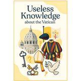 300 Useless Facts About the Vatican: Hilarious Secrets & Surprising Trivia from the Holy See: The Ultimate Collection of Papal Peculiarities, Swiss ... You the Most Entertaining Person at Any Party