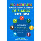 330 ACERTIJOS SUPER INGENIOSOS PARA NIÑOS DE 5 AÑOS SUPER LISTOS: ¡Horas de juego para convertirte en un verdadero pequeño genio! Para leer, ... ACERTIJOS DEL PROFESOR CAMEMBERT, Band 1)