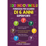 330 INDOVINELLI FURBISSIMI PER BAMBINI DI 6 ANNI SUPERFORTI: Ore di gioco per diventare un vero piccolo genio! Da leggere, da indovinare, da mimare… e ... (GLI ENIGMI DEL PROFESSOR CAMEMBERT, Band 2)