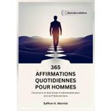365 Affirmations Quotidiennes Pour Hommes: Construire un état d'esprit Inébranlable pour une vie Pleine de Sens
