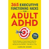 365 Executive Functioning Hacks for Adult ADHD: Simple Strategies to Supercharge Productivity, Improve Time Management and Boost Focus, Making Life Less Stressful - One Day at a Time