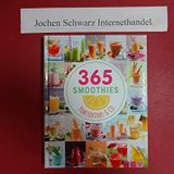 365 Smoothies, Powerdrinks & Co.: Smoothies, Shakes, Säfte, Limonaden, frische Detox-Wässer und bunte Smoothie Bowls
