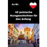 40 polnische Kurzgeschichten für den Anfang: Polnisch lesen leicht gemacht Einfache Texte, klare Sprache, schnelle Fortschritte Polnisch lernen mit Freude